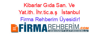 Kibarlar+Gıda+San.+Ve+Yat.ith.+İhr.tic.a.ş+ +İstanbul Firma+Rehberim+Üyesidir!